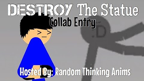 Destroy The Statue 2 Collab Entry! ( Host: Random Thinking Anims. )