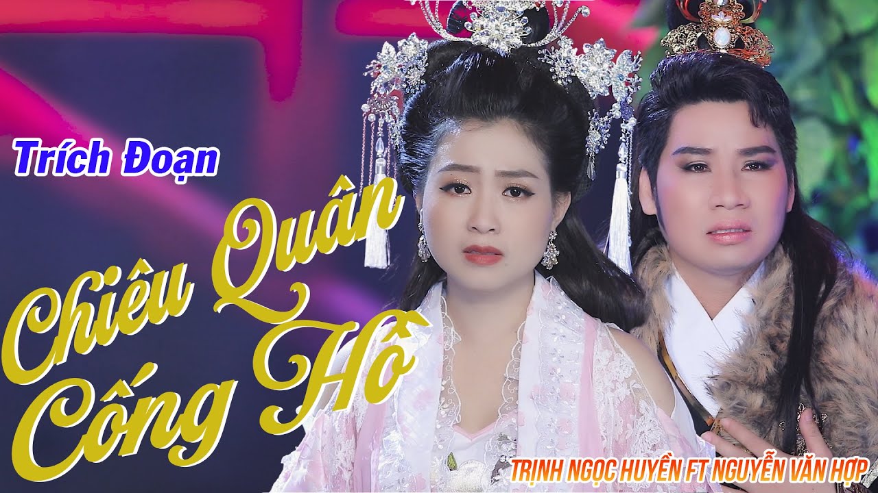 Trích Đoạn Chiêu Quân Cống Hồ - NS Trịnh Ngọc Huyền ft NS Nguyễn Văn Hợp | Trích Đoạn Mới Nhất 2021