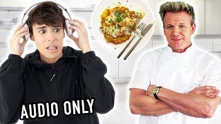 i followed a GORDON RAMSAY video w/ AUDIO ONLY