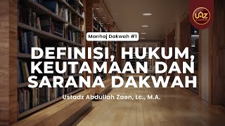 Manhaj Dakwah #1: Definisi, Hukum, Keutamaan dan Sarana Dakwah - Ustadz Abdullah Zaen, Lc., M.A.