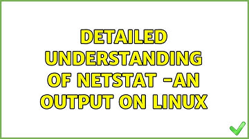 detailed understanding of netstat -an output on linux (2 Solutions!!)