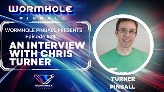 Chris Turner of Turner Pinball - Wormhole Pinball Presents: Episode 24