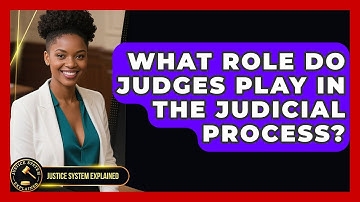 What Role Do Judges Play in the Judicial Process? - Justice System Explained