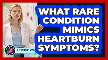 What Rare Condition Mimics Heartburn Symptoms? - Ulcer Support Network