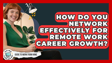 How Do You Network Effectively For Remote Work Career Growth? - Guide To Work From Home