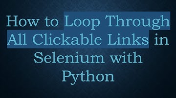 How to Loop Through All Clickable Links in Selenium with Python