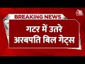 Breaking News: गटर में उतरे अरबपति बिल गेट्स, शेयर किया फुल VIDEO, वजह कर देगी हैरान | Aaj Tak News