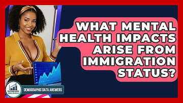 What Mental Health Impacts Arise From Immigration Status? - Demographic Data Answers