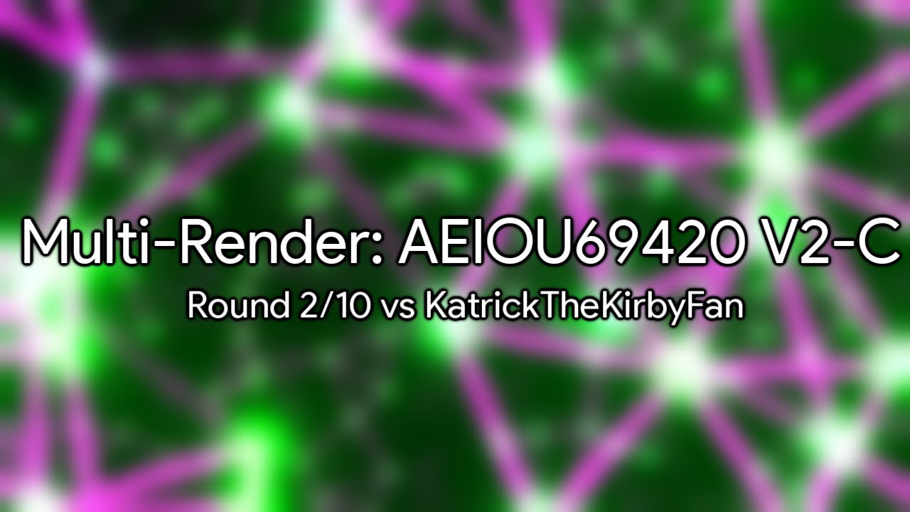 Multi-Render AEIOU69420 V2-C Round 2/10 vs KatrickTheKirbyFan