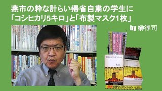 燕市の粋な計らい 帰省自粛の学生に「コシヒカリ5キロ」と「布製マスク1枚」　by榊淳司