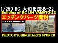 1:250 RC 大和を造る 22 エッチングパーツ開封  Building of 1:250 IJN Battleship Yamato RC 22 photo etching parts open