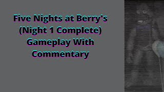 Five Nights at Berry's (Night 1 Complete) Gameplay With Commentary