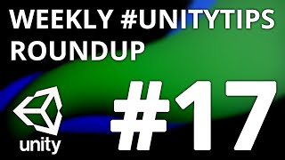 Unity3d Tip Weekly Roundup #17