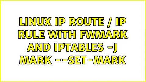 Linux ip route / ip rule with fwmark and iptables -j MARK --set-mark