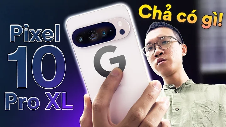 Mở hộp và trên tay nhanh Google Pixel 10 Pro XL: nâng cấp ít, giá vẫn cao 34tr 😥