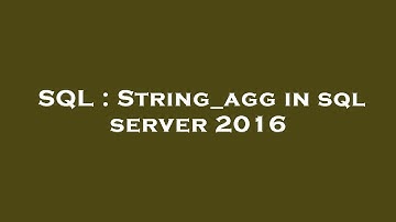 SQL : String_agg in sql server 2016