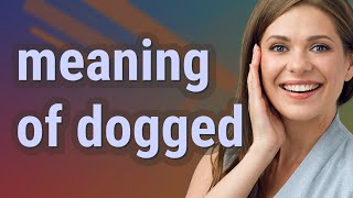 Dogged Meaning Of Dogged