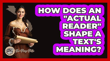 How Does An "Actual Reader" Shape A Text