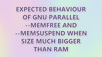 Expected behaviour of GNU parallel --memfree size and --memsuspend size when size much bigger than R
