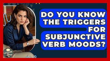 Do You Know The Triggers For Subjunctive Verb Moods? - Lexicon Lounge