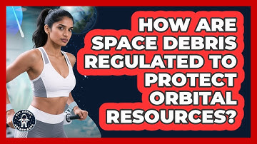 How Are Space Debris Regulated To Protect Orbital Resources? - All About Astronauts