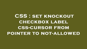 CSS : set knockout checkbox label css-cursor from pointer to not-allowed