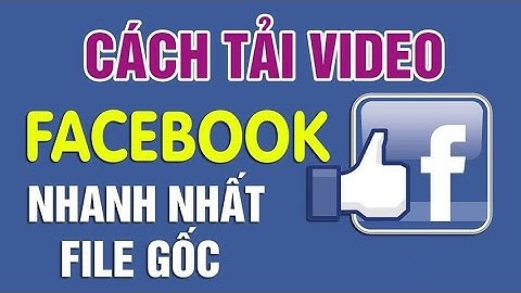 4 cách tải Video FULL HD từ Facebook về máy tính siêu nhanh