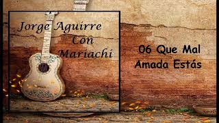 Video thumbnail of "06 - Que Mal Amada Estas - Jorge Aguirre Con Mariachi"