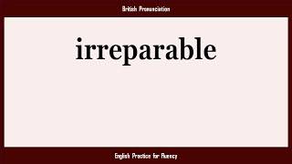 irreparable, How to Say or Pronounce IRREPARABLE in American, British, Australian English
