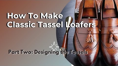 Shoe Making Tutorials: How to Make Leather Tassel Loafers - Part Two