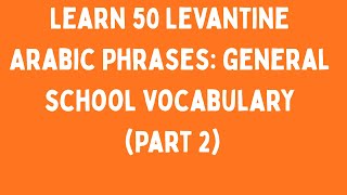 Learn 50 phrases on general school vocabulary in Levantine Arabic | Part 2