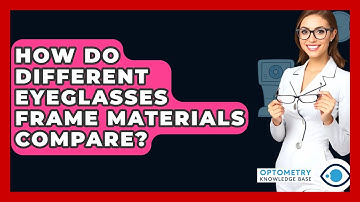 How Do Different Eyeglasses Frame Materials Compare? - Optometry Knowledge Base