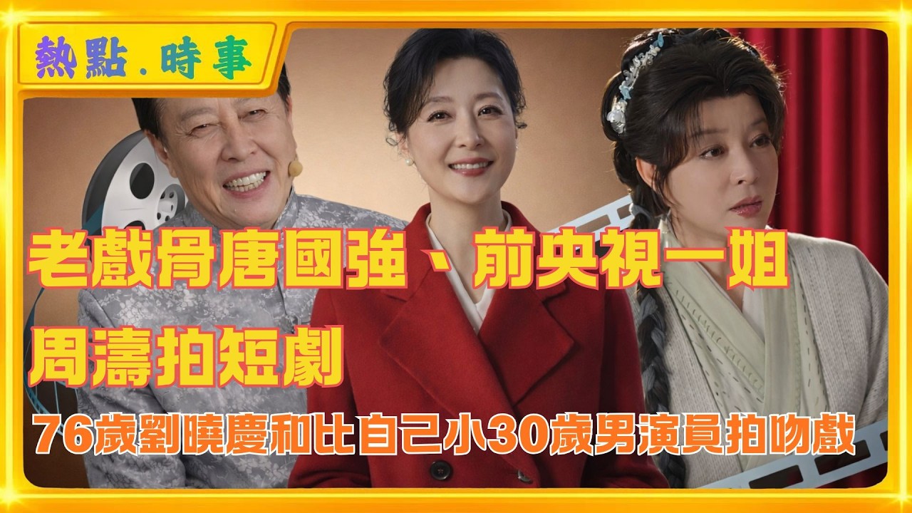 老戲骨唐國強、前央視一姐周濤轉戰拍短劇，76歲劉曉慶拍短劇演少女，與小30歲男演員拍吻戲。