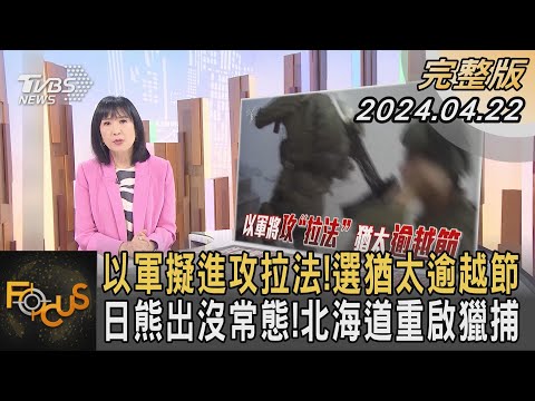 以軍擬進攻拉法!選猶太逾越節 日熊出沒常態!北海道重啟獵捕｜方念華｜FOCUS全球新聞 20240422 @TVBSNEWS01