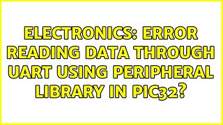 Electronics: Error reading data through UART using peripheral library in PIC32? (2 Solutions!!)