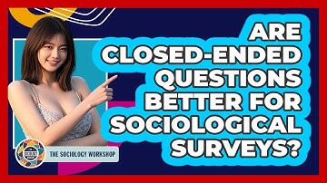 Are Closed-ended Questions Better For Sociological Surveys? - The Sociology Workshop