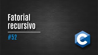 [C] 52. Fatorial recursivo (exemplo)