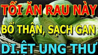 Đừng Ăn Cơm: Buổi tối CỨ ĂN 6 LOẠI RAU Này MÁU DỒN LÊN NÃO Sống RẤT THỌ, GAN THẬN Sạch Độc