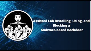 Assisted Lab Installing, Using, and Blocking a Malware based Backdoor