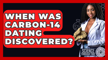 When Was Carbon-14 Dating Discovered? - Science Through Time