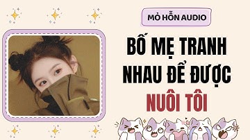 Truyện audio | Bố mẹ tranh nhau để được nuôi tôi | Mỏ Hỗn Audio #truyenaudio