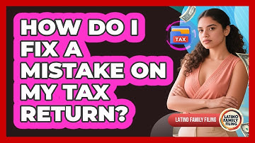 How Do I Fix A Mistake On My Tax Return? - Latino Family Filing