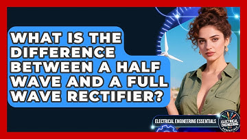 What Is the Difference Between a Half Wave and a Full Wave Rectifier?