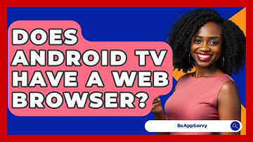 Does Android TV Have A Web Browser? - Be App Savvy