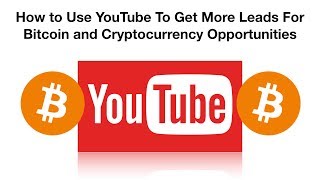 How to Use YouTube To Get More Leads For Bitcoin and Cryptocurrency Opportunities