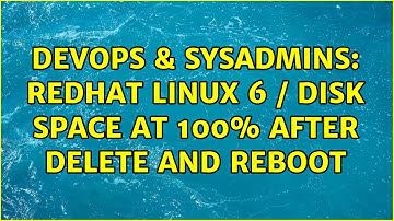 DevOps & SysAdmins: redhat linux 6 / disk space at 100% after delete and reboot