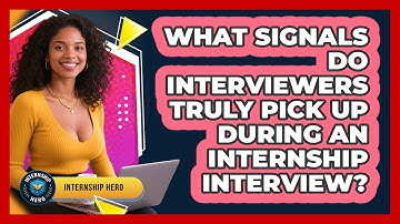 What Signals Do Interviewers Truly Pick Up During An Internship Interview? - Internship Hero
