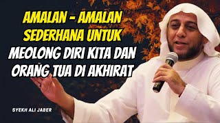 CERAMAH SINGKAT SYEKH ALI JABER: AMALAN AMALAN SEDERHANA YANG BISA MENJADI PENOLONG KITA DI AKHIRAT