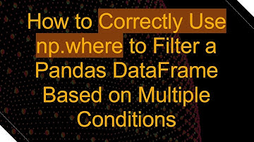 How to Correctly Use np.where to Filter a Pandas DataFrame Based on Multiple Conditions