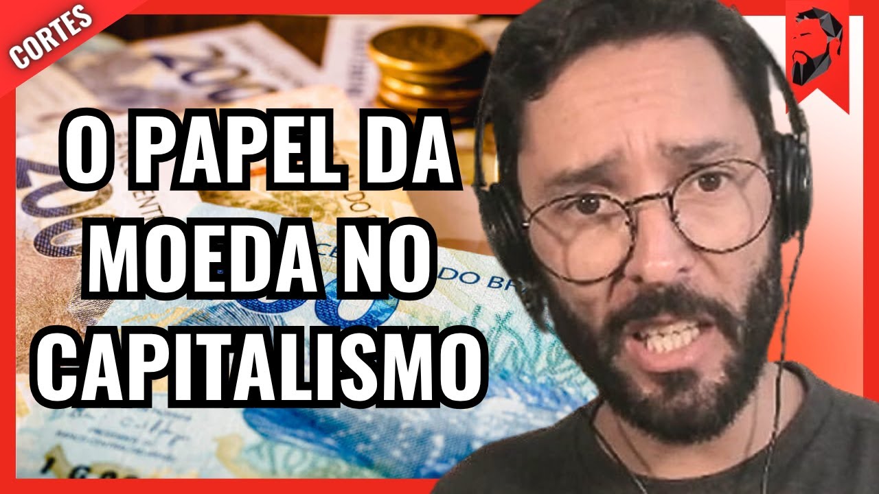 O PAPEL DA MOEDA NO CAPITALISMO 🚩CORTES